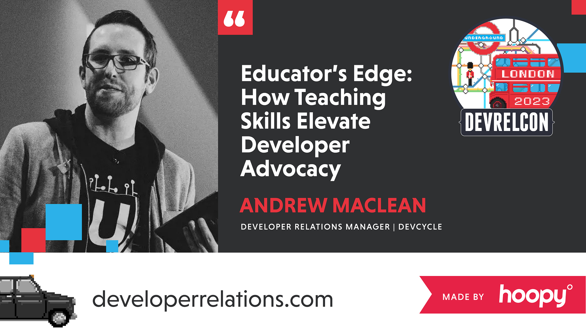The image is a promotional graphic for a speaking event. On the left, there is a grayscale photo of a man holding a tablet, looking down at it. He is wearing glasses, a hoodie, and a lanyard. To the right, there is red and black text on a white background that reads, "Educator’s Edge: How Teaching Skills Elevate Developer Advocacy" and below in smaller font, "ANDREW MACLEAN DEVELOPER RELATIONS MANAGER | DEVCYCLE". Below the text, there is a red banner with the text "MADE BY hoopy". In the background, there are colorful, abstract shapes on the top and a pixelated black taxi, a red double-decker bus, and part of the London Underground sign at the bottom, indicating the event may be in London. The event is titled "DEVRELCON 2023". The website "developerrelations.com" is at the bottom.