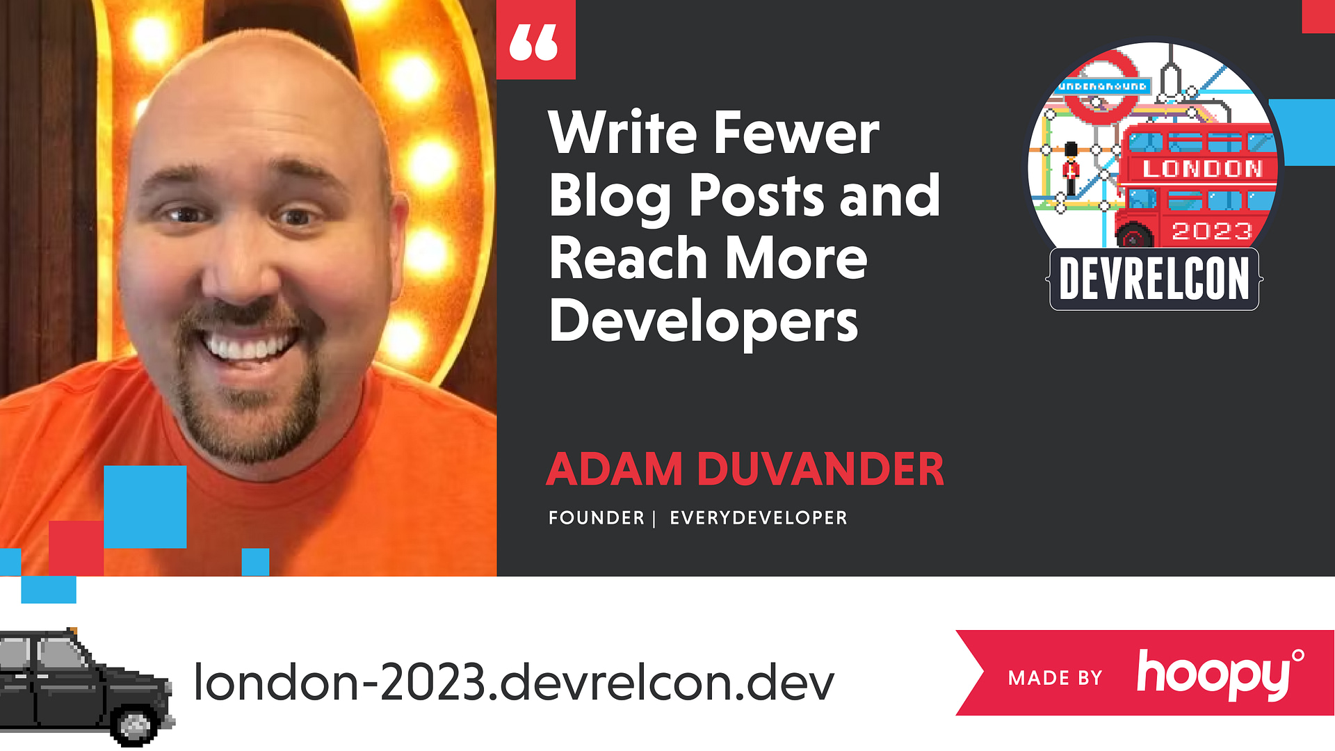 The image is a promotional graphic for Adam DuVander's presentation at DevRelCon London 2023. It features a cheerful photo of Adam DuVander, wearing an orange shirt, smiling broadly, and standing in front of a lighted circular background. The text next to him reads "Write Fewer Blog Posts and Reach More Developers," suggesting that his talk will focus on efficient content strategies for engaging a developer audience. Adam DuVander is identified as the Founder of EveryDeveloper. The graphic also includes the DevRelCon logo with iconic London imagery and the year 2023. The URL "london-2023.devrelcon.dev" is at the bottom, along with the Hoopy logo, indicating that Hoopy created the graphic or is a sponsor of the event. The design is upbeat and aligns with the theme of developer relations and content marketing.